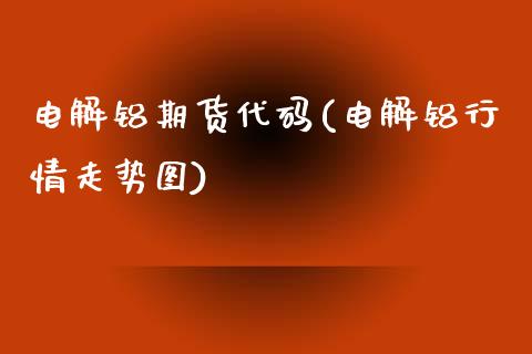 电解铝期货代码(电解铝行情走势图)_黄金期货_第1张_期货直播室 电解铝期货代码(电解铝行情走势图)_https://www.zghnxxa.com_黄金期货_第1张
