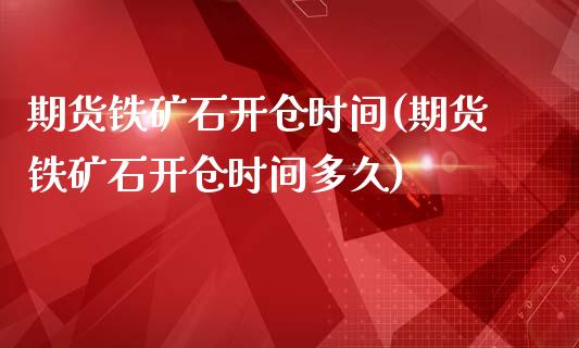 期货铁矿石开仓时间(期货铁矿石开仓时间多久)_内盘期货_第1张_期货直播室 期货铁矿石开仓时间(期货铁矿石开仓时间多久)_https://www.zghnxxa.com_内盘期货_第1张