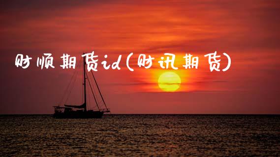 财顺期货id(财讯期货)_https://www.zghnxxa.com_内盘期货_第1张