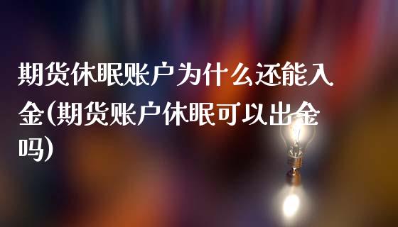 期货休眠账户为什么还能入金(期货账户休眠可以出金吗)_https://www.zghnxxa.com_内盘期货_第1张