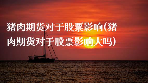 猪肉期货对于股票影响(猪肉期货对于股票影响大吗)_https://www.zghnxxa.com_黄金期货_第1张