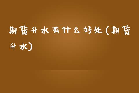 期货升水有什么好处(期货升水)_黄金期货_第1张_期货直播室 期货升水有什么好处(期货升水)_https://www.zghnxxa.com_黄金期货_第1张