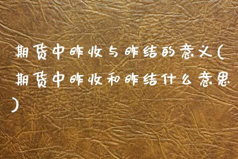 期货中昨收与昨结的意义(期货中昨收和昨结什么意思)_https://www.zghnxxa.com_内盘期货_第1张