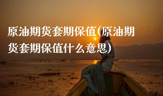 原油期货套期保值(原油期货套期保值什么意思)_内盘期货_第1张_期货直播室 原油期货套期保值(原油期货套期保值什么意思)_https://www.zghnxxa.com_内盘期货_第1张