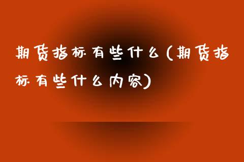 期货指标有些什么(期货指标有些什么内容)_https://www.zghnxxa.com_国际期货_第1张