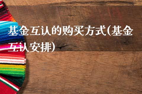 基金互认的购买方式(基金互认安排)_内盘期货_第1张_期货直播室 基金互认的购买方式(基金互认安排)_https://www.zghnxxa.com_内盘期货_第1张