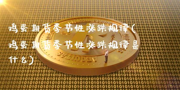 鸡蛋期货季节性涨跌规律(鸡蛋期货季节性涨跌规律是什么)_https://www.zghnxxa.com_内盘期货_第1张