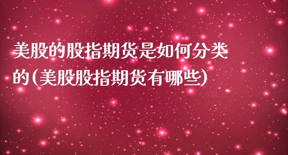 美股的股指期货是如何分类的(美股股指期货有哪些)_https://www.zghnxxa.com_黄金期货_第1张