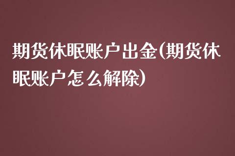 期货休眠账户出金(期货休眠账户怎么解除)_期货直播室_第1张_期货直播室 期货休眠账户出金(期货休眠账户怎么解除)_https://www.zghnxxa.com_期货直播室_第1张