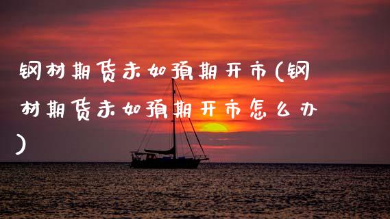 钢材期货未如预期开市(钢材期货未如预期开市怎么办)_黄金期货_第1张_期货直播室 钢材期货未如预期开市(钢材期货未如预期开市怎么办)_https://www.zghnxxa.com_黄金期货_第1张