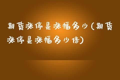 期货涨停是涨幅多少(期货涨停是涨幅多少倍)_https://www.zghnxxa.com_黄金期货_第1张
