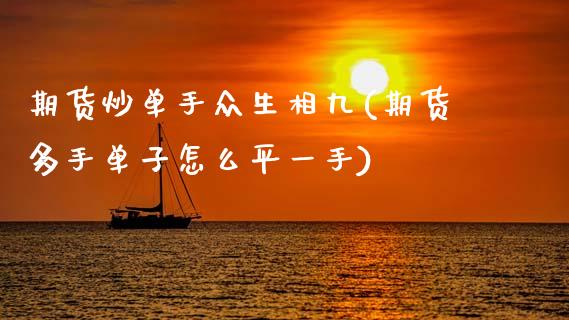 期货炒单手众生相九(期货多手单子怎么平一手)_国际期货_第1张_期货直播室 期货炒单手众生相九(期货多手单子怎么平一手)_https://www.zghnxxa.com_国际期货_第1张