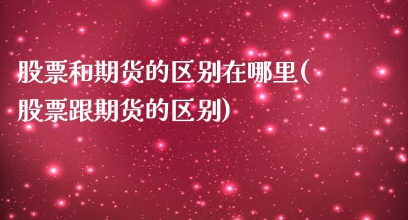 股票和期货的区别在哪里(股票跟期货的区别)_https://www.zghnxxa.com_黄金期货_第1张