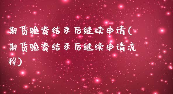 期货验资结束后继续申请(期货验资结束后继续申请流程)_https://www.zghnxxa.com_黄金期货_第1张