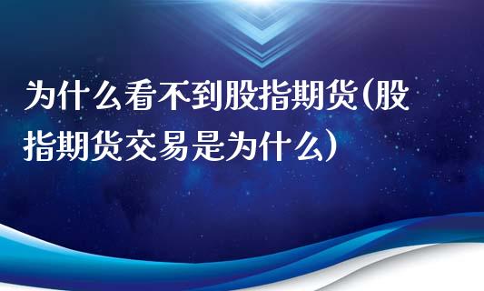 为什么看不到股指期货(股指期货交易是为什么)_https://www.zghnxxa.com_期货直播室_第1张