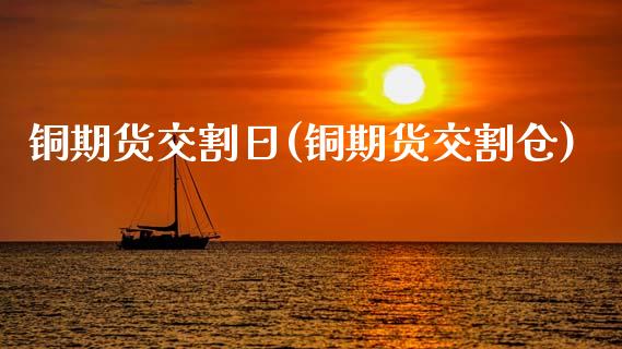 铜期货交割日(铜期货交割仓)_https://www.zghnxxa.com_黄金期货_第1张