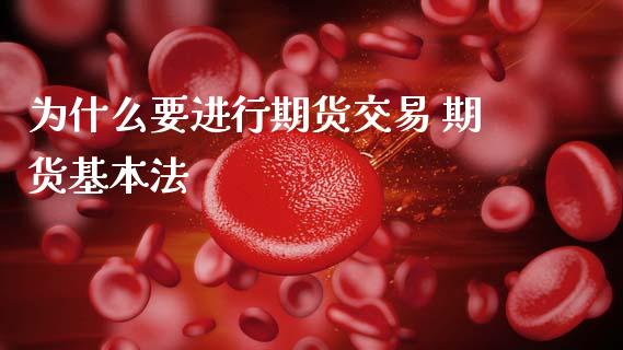 为什么要进行期货交易 期货基本法_https://www.zghnxxa.com_期货直播室_第1张