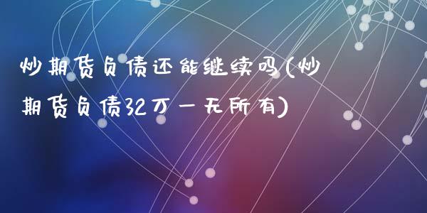 炒期货负债还能继续吗(炒期货负债32万一无所有)_https://www.zghnxxa.com_内盘期货_第1张