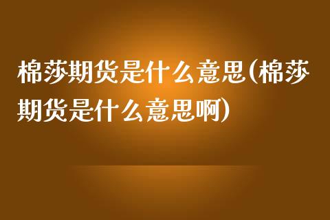 棉莎期货是什么意思(棉莎期货是什么意思啊)_内盘期货_第1张_期货直播室 棉莎期货是什么意思(棉莎期货是什么意思啊)_https://www.zghnxxa.com_内盘期货_第1张