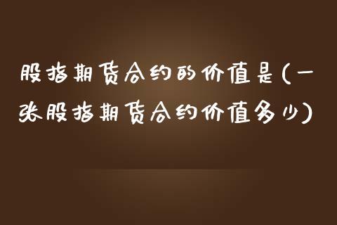 股指期货合约的价值是(一张股指期货合约价值多少)_https://www.zghnxxa.com_黄金期货_第1张