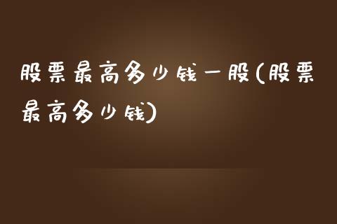 股票最高多少钱一股(股票最高多少钱)_https://www.zghnxxa.com_期货直播室_第1张