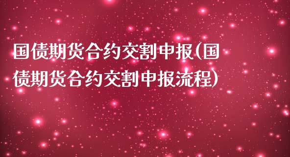 国债期货合约交割申报(国债期货合约交割申报流程)_https://www.zghnxxa.com_期货直播室_第1张
