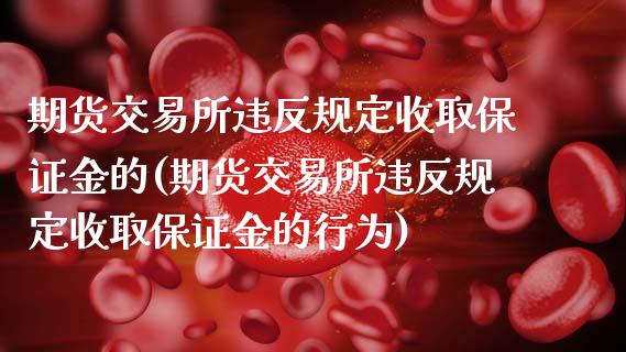 期货交易所违反规定收取保证金的(期货交易所违反规定收取保证金的行为)_期货直播室_第1张_期货直播室 期货交易所违反规定收取保证金的(期货交易所违反规定收取保证金的行为)_https://www.zghnxxa.com_期货直播室_第1张