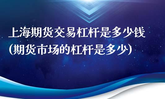 上海期货交易杠杆是多少钱(期货市场的杠杆是多少)_内盘期货_第1张_期货直播室 上海期货交易杠杆是多少钱(期货市场的杠杆是多少)_https://www.zghnxxa.com_内盘期货_第1张