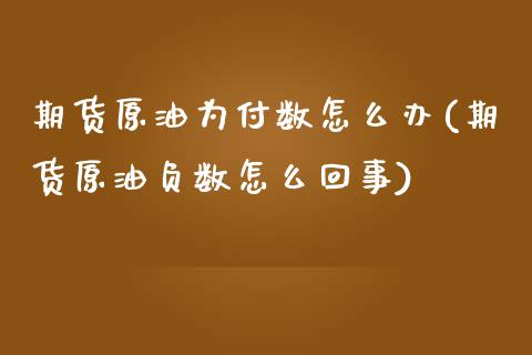 期货原油为付数怎么办(期货原油负数怎么回事)_https://www.zghnxxa.com_国际期货_第1张