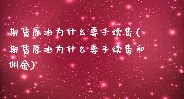 期货原油为什么要手续费(期货原油为什么要手续费和佣金)_https://www.zghnxxa.com_国际期货_第1张