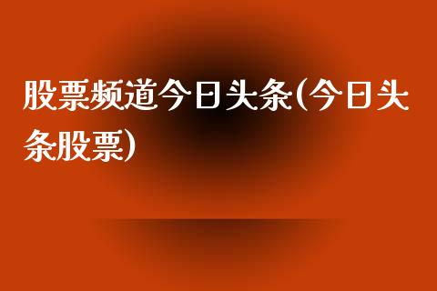 股票频道今日头条(今日头条股票)_黄金期货_第1张_期货直播室 股票频道今日头条(今日头条股票)_https://www.zghnxxa.com_黄金期货_第1张