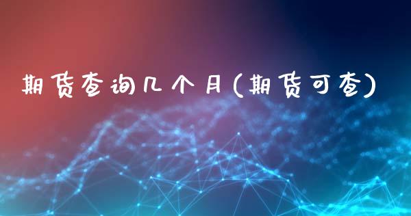 期货查询几个月(期货可查)_https://www.zghnxxa.com_内盘期货_第1张