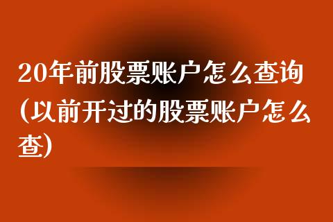 20年前股票账户怎么查询(以前开过的股票账户怎么查)_https://www.zghnxxa.com_黄金期货_第1张