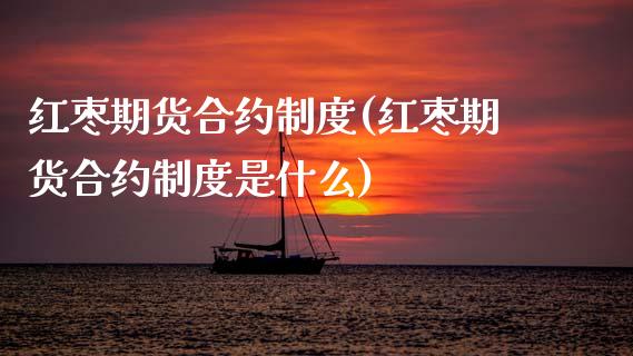 红枣期货合约制度(红枣期货合约制度是什么)_期货直播室_第1张_期货直播室 红枣期货合约制度(红枣期货合约制度是什么)_https://www.zghnxxa.com_期货直播室_第1张