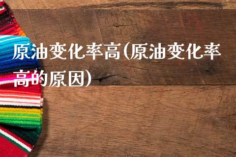 原油变化率高(原油变化率高的原因)_https://www.zghnxxa.com_黄金期货_第1张