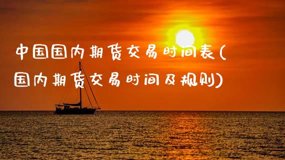 中国国内期货交易时间表(国内期货交易时间及规则)_https://www.zghnxxa.com_黄金期货_第1张