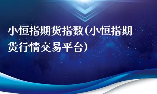 小恒指期货指数(小恒指期货行情交易平台)_期货直播室_第1张_期货直播室 小恒指期货指数(小恒指期货行情交易平台)_https://www.zghnxxa.com_期货直播室_第1张