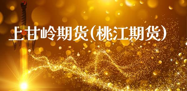 上甘岭期货(桃江期货)_https://www.zghnxxa.com_期货直播室_第1张