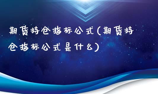 期货持仓指标公式(期货持仓指标公式是什么)_内盘期货_第1张_期货直播室 期货持仓指标公式(期货持仓指标公式是什么)_https://www.zghnxxa.com_内盘期货_第1张