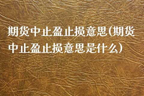 期货中止盈止损意思(期货中止盈止损意思是什么)_期货直播室_第1张_期货直播室 期货中止盈止损意思(期货中止盈止损意思是什么)_https://www.zghnxxa.com_期货直播室_第1张