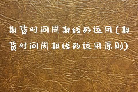 期货时间周期线的运用(期货时间周期线的运用原则)_国际期货_第1张_期货直播室 期货时间周期线的运用(期货时间周期线的运用原则)_https://www.zghnxxa.com_国际期货_第1张
