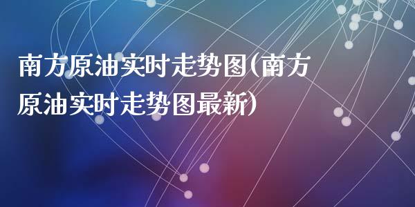 南方原油实时走势图(南方原油实时走势图最新)_内盘期货_第1张_期货直播室 南方原油实时走势图(南方原油实时走势图最新)_https://www.zghnxxa.com_内盘期货_第1张