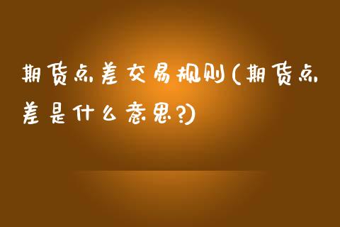 期货点差交易规则(期货点差是什么意思?)_https://www.zghnxxa.com_期货直播室_第1张