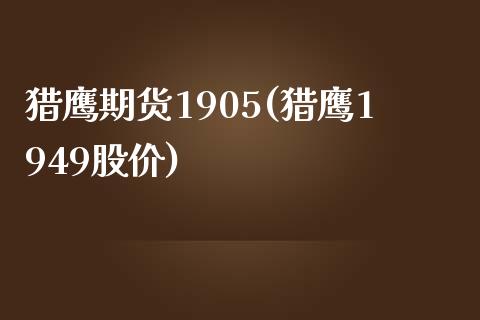 猎鹰期货1905(猎鹰1949股价)_https://www.zghnxxa.com_黄金期货_第1张