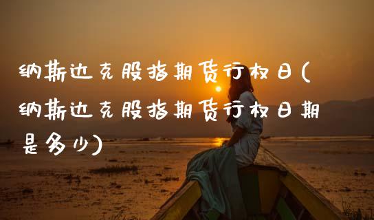 纳斯达克股指期货行权日(纳斯达克股指期货行权日期是多少)_https://www.zghnxxa.com_黄金期货_第1张