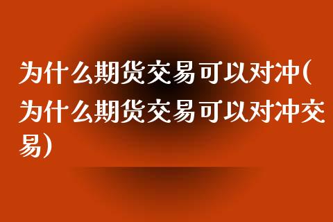 为什么期货交易可以对冲(为什么期货交易可以对冲交易)_国际期货_第1张_期货直播室 为什么期货交易可以对冲(为什么期货交易可以对冲交易)_https://www.zghnxxa.com_国际期货_第1张