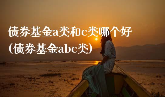 债券基金a类和c类哪个好(债券基金abc类)_期货直播室_第1张_期货直播室 债券基金a类和c类哪个好(债券基金abc类)_https://www.zghnxxa.com_期货直播室_第1张