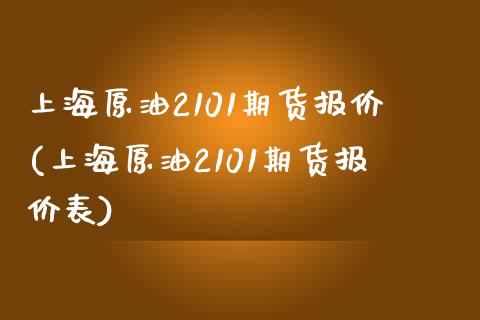 上海原油2101期货报价(上海原油2101期货报价表)_https://www.zghnxxa.com_内盘期货_第1张