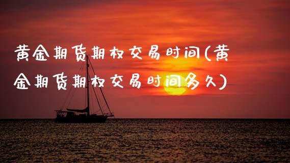 黄金期货期权交易时间(黄金期货期权交易时间多久)_黄金期货_第1张_期货直播室 黄金期货期权交易时间(黄金期货期权交易时间多久)_https://www.zghnxxa.com_黄金期货_第1张