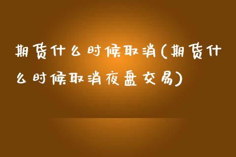 期货什么时候取消(期货什么时候取消夜盘交易)_https://www.zghnxxa.com_国际期货_第1张